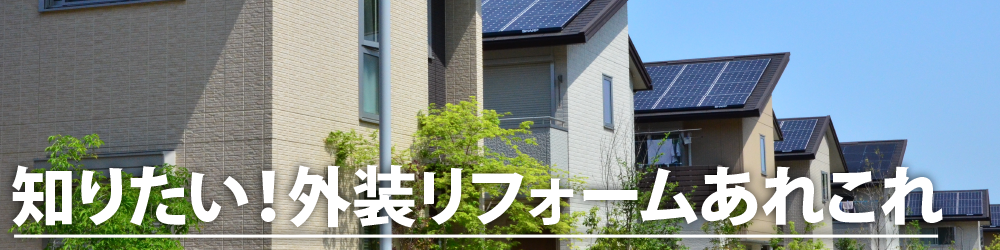 知りたい！外装リフォームあれこれ